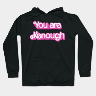 You are kenough Hoodie